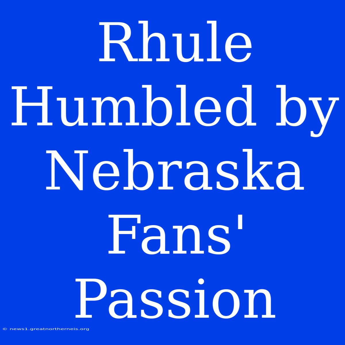 Rhule Humbled By Nebraska Fans' Passion