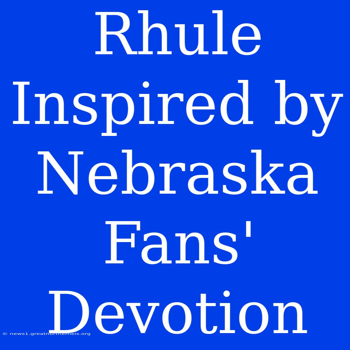 Rhule Inspired By Nebraska Fans' Devotion