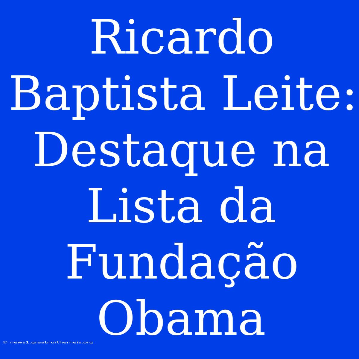 Ricardo Baptista Leite: Destaque Na Lista Da Fundação Obama