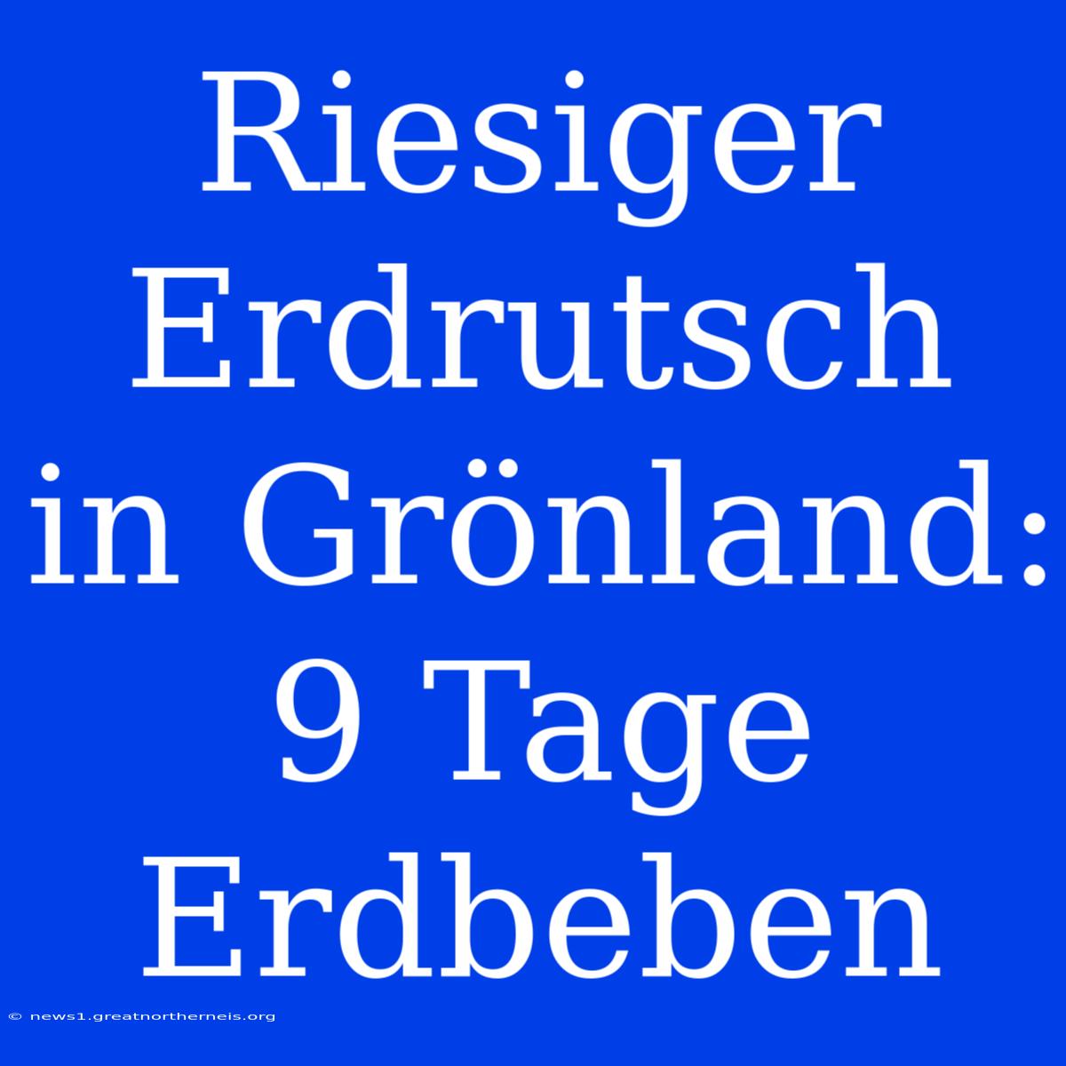 Riesiger Erdrutsch In Grönland: 9 Tage Erdbeben