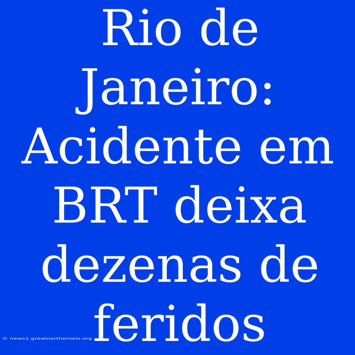 Rio De Janeiro: Acidente Em BRT Deixa Dezenas De Feridos