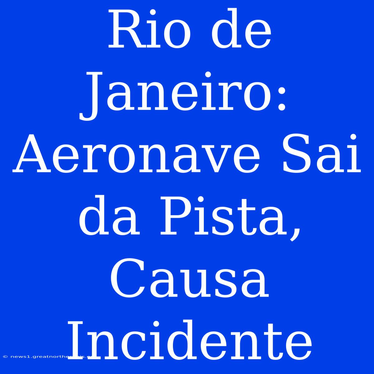 Rio De Janeiro: Aeronave Sai Da Pista, Causa Incidente