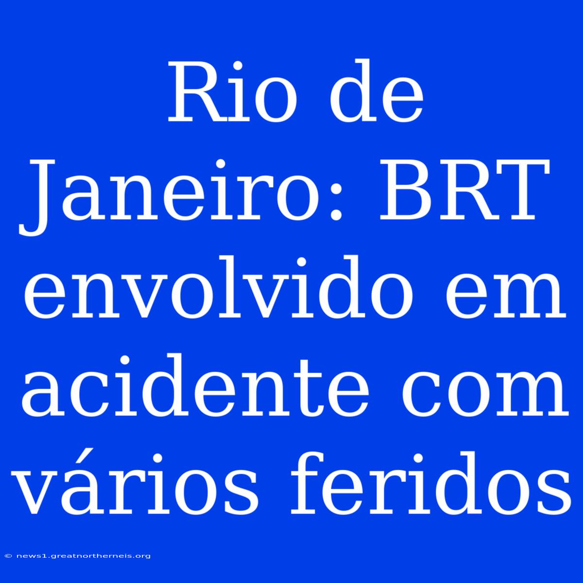 Rio De Janeiro: BRT Envolvido Em Acidente Com Vários Feridos