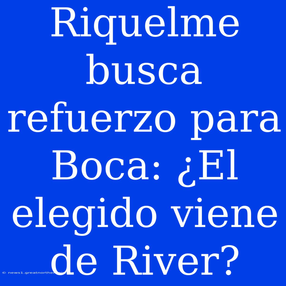 Riquelme Busca Refuerzo Para Boca: ¿El Elegido Viene De River?