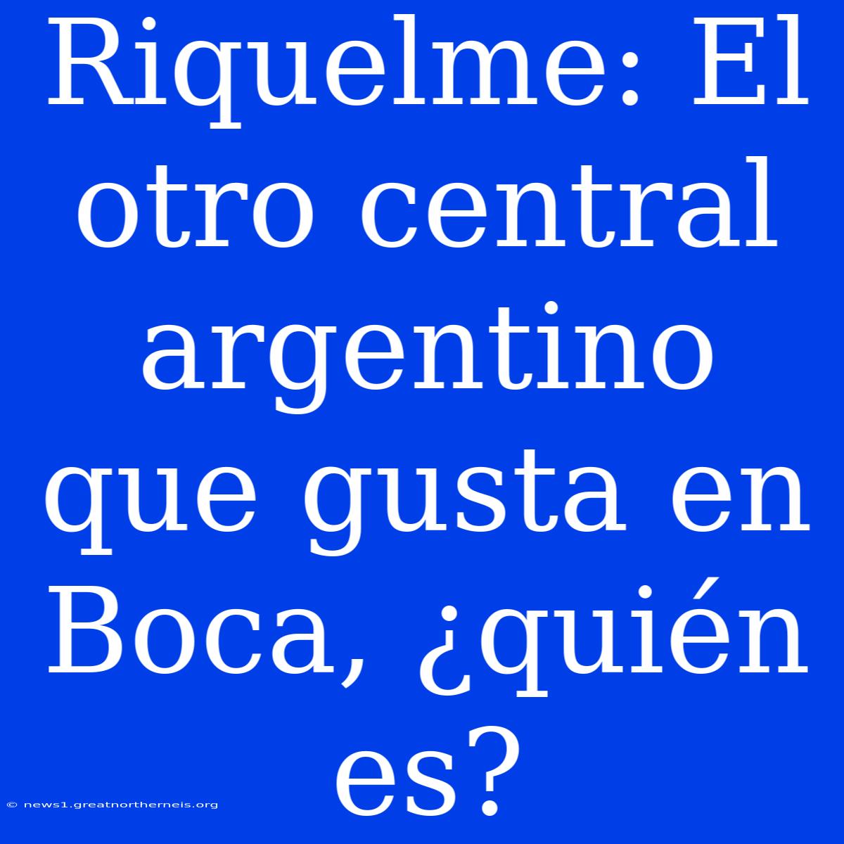 Riquelme: El Otro Central Argentino Que Gusta En Boca, ¿quién Es?