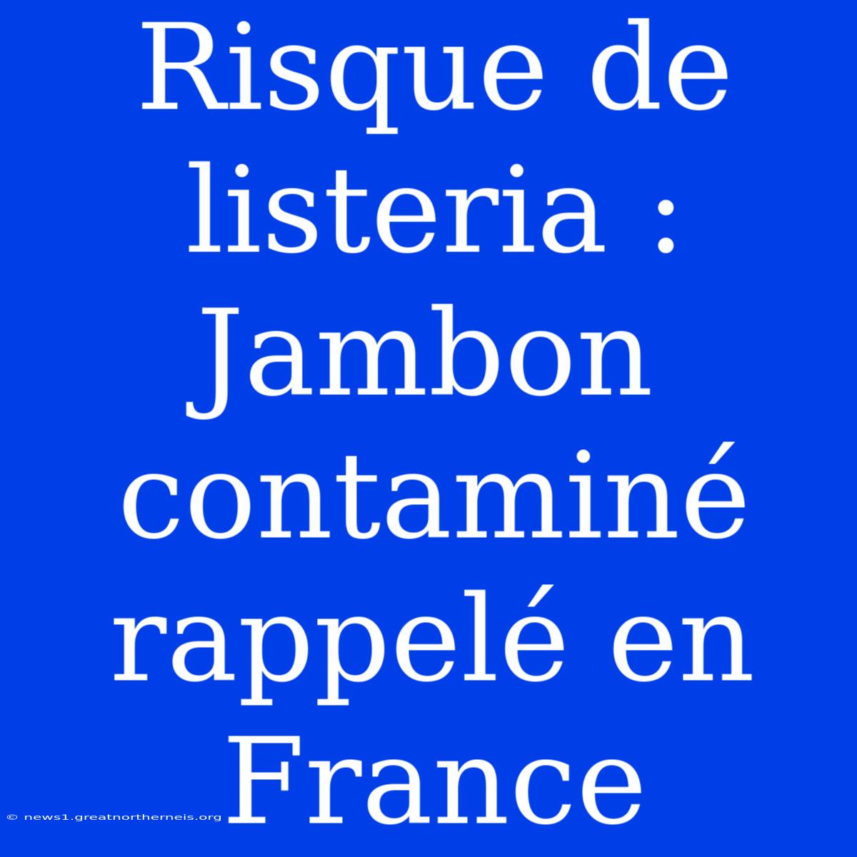 Risque De Listeria : Jambon Contaminé Rappelé En France