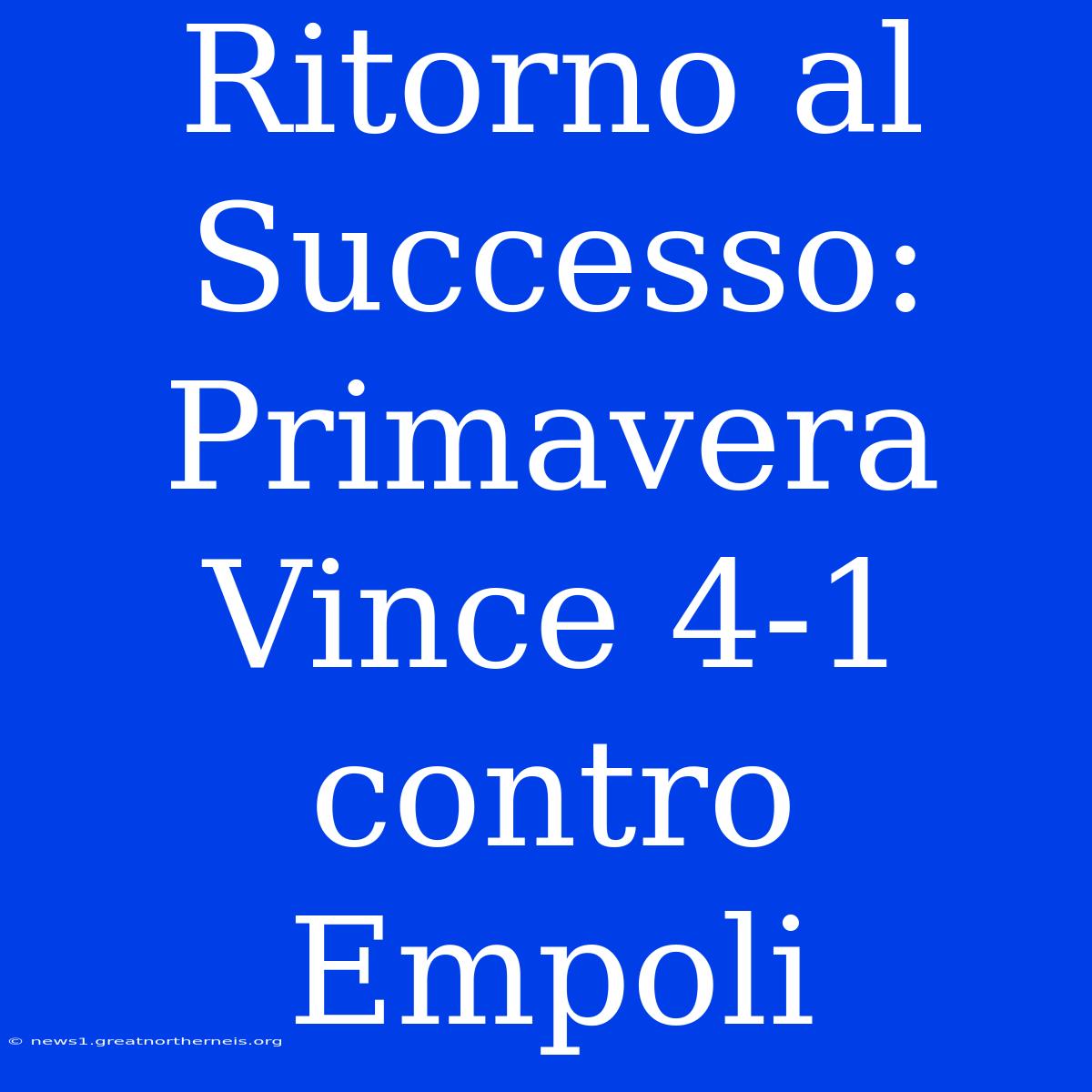 Ritorno Al Successo: Primavera Vince 4-1 Contro Empoli