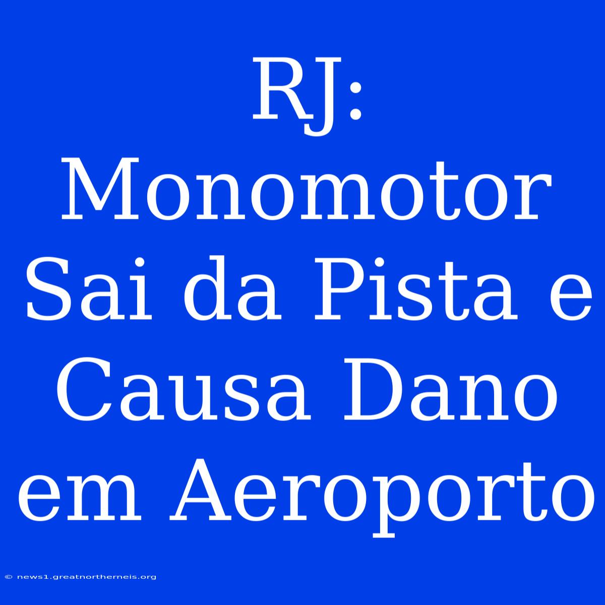 RJ: Monomotor Sai Da Pista E Causa Dano Em Aeroporto