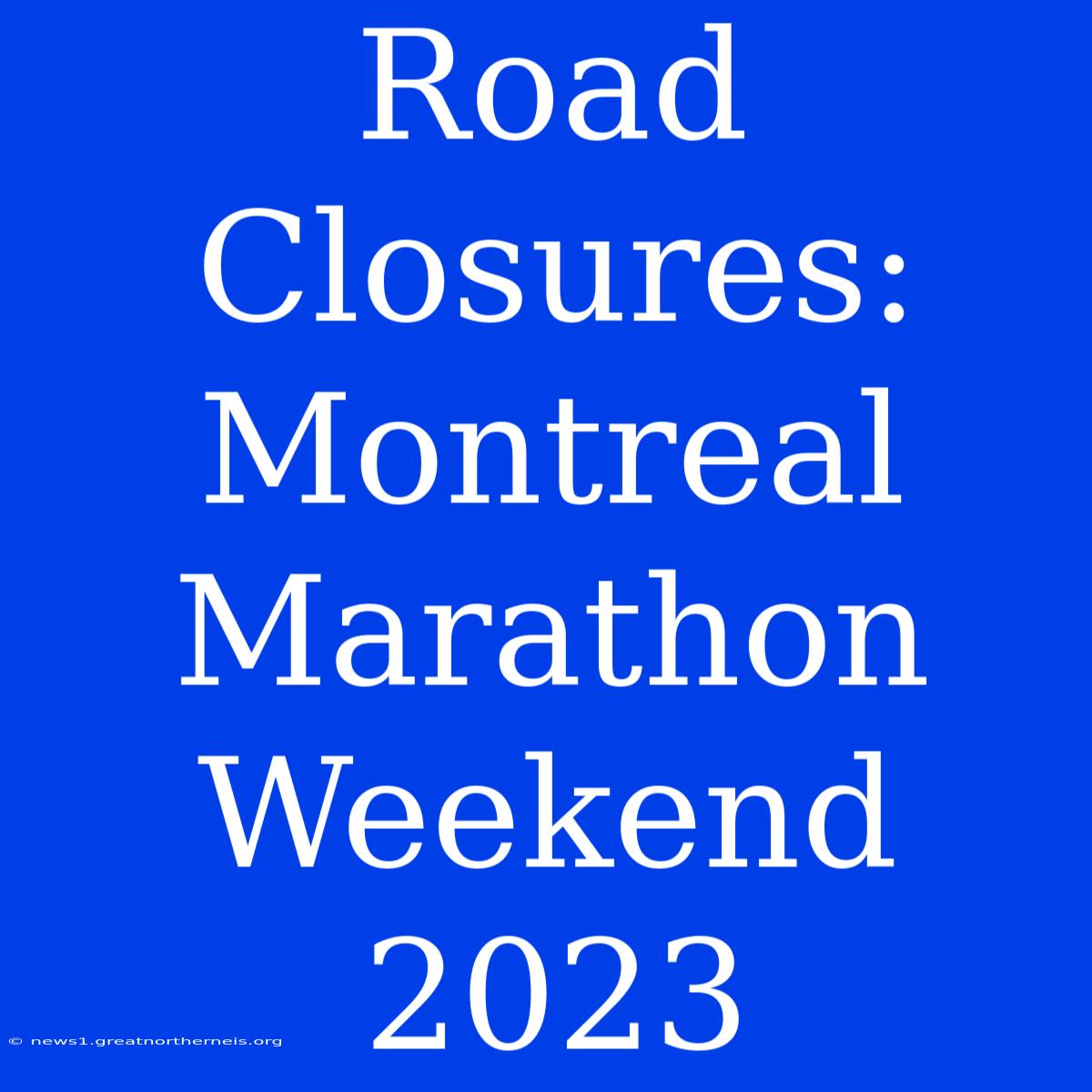 Road Closures: Montreal Marathon Weekend 2023