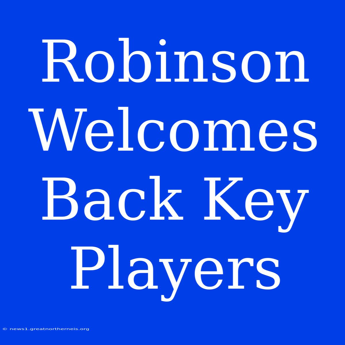 Robinson Welcomes Back Key Players