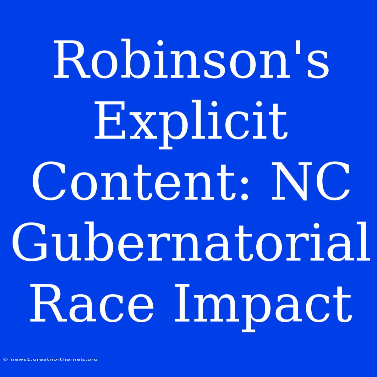 Robinson's Explicit Content: NC Gubernatorial Race Impact