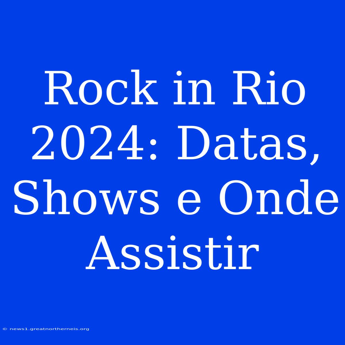 Rock In Rio 2024: Datas, Shows E Onde Assistir