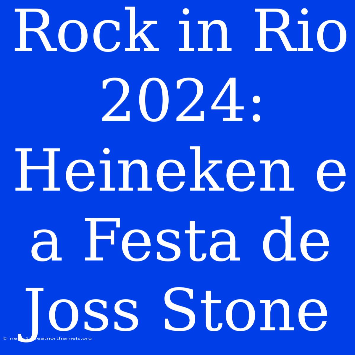 Rock In Rio 2024: Heineken E A Festa De Joss Stone