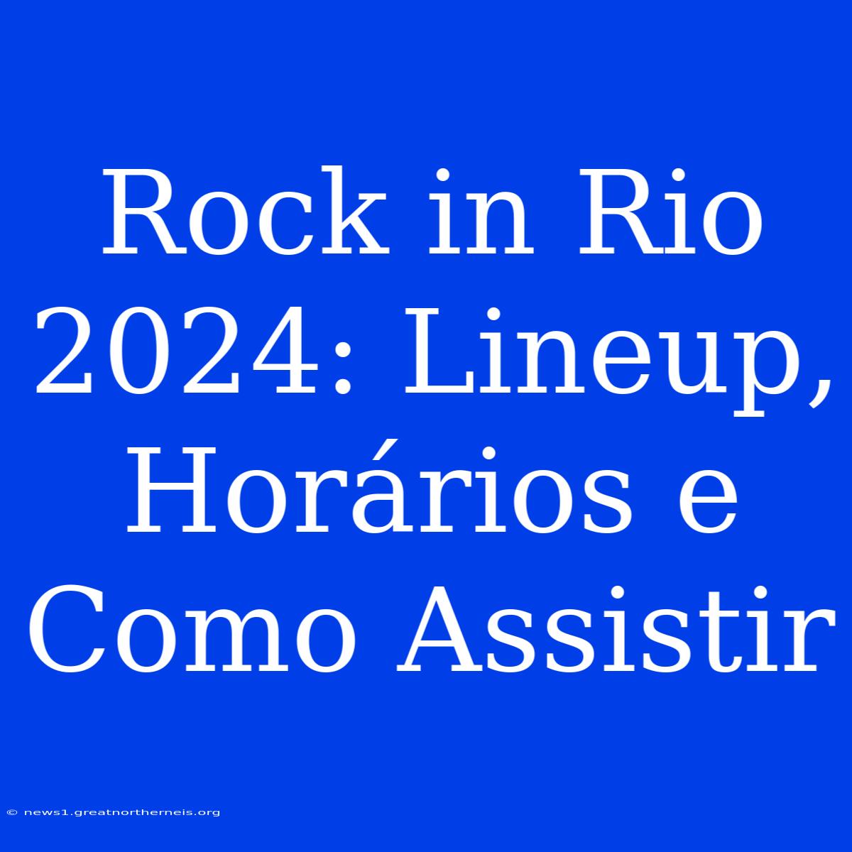 Rock In Rio 2024: Lineup, Horários E Como Assistir