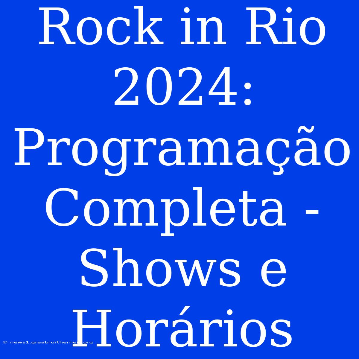 Rock In Rio 2024: Programação Completa - Shows E Horários