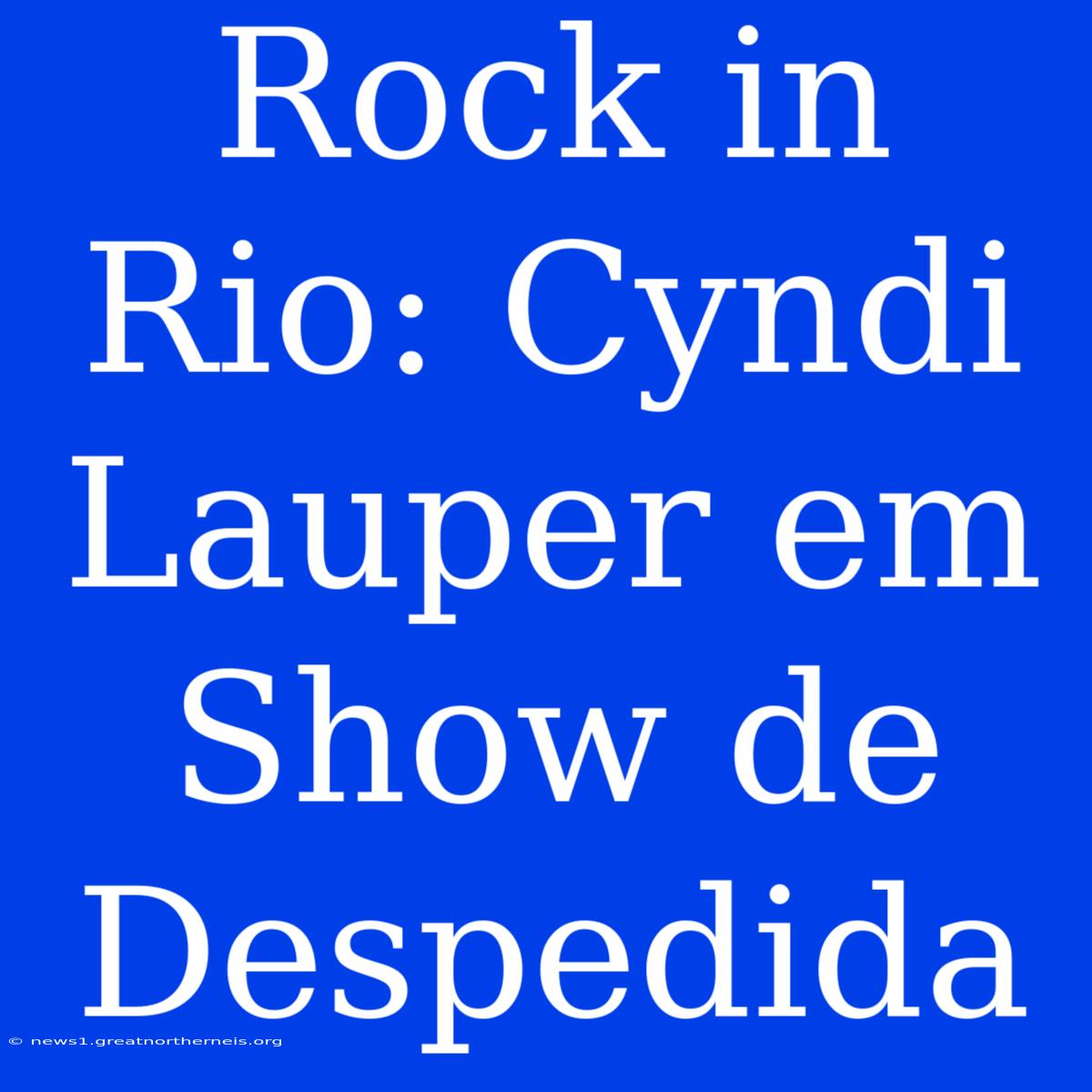 Rock In Rio: Cyndi Lauper Em Show De Despedida