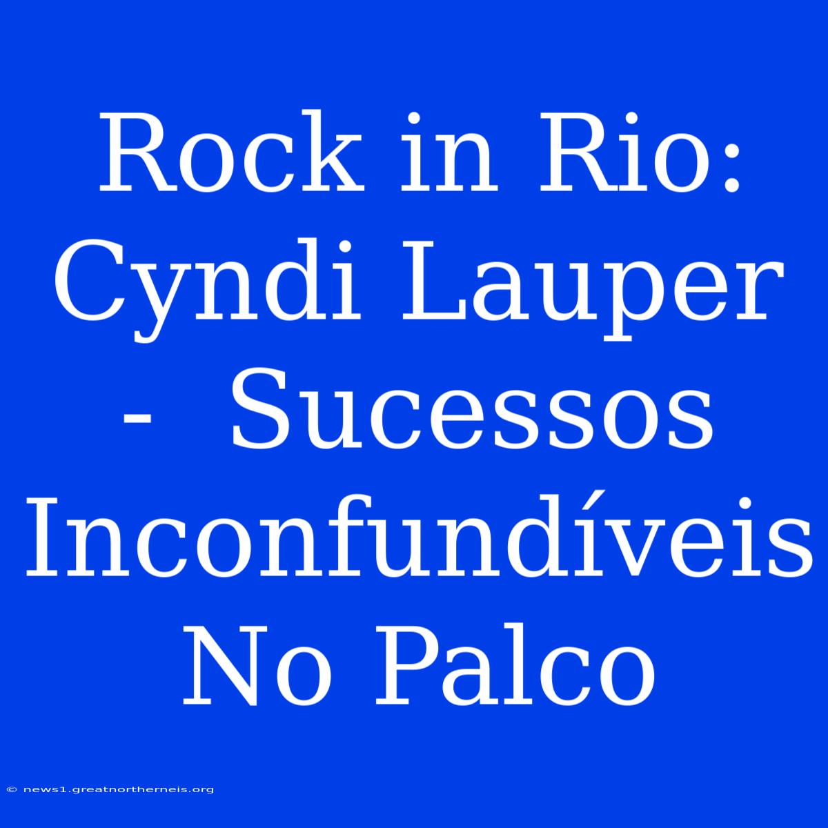 Rock In Rio: Cyndi Lauper -  Sucessos Inconfundíveis No Palco