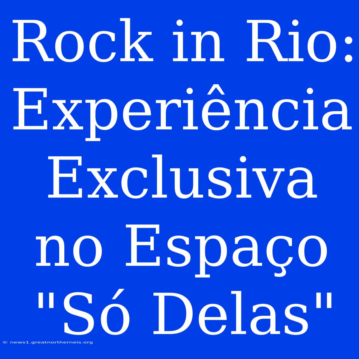 Rock In Rio: Experiência Exclusiva No Espaço 