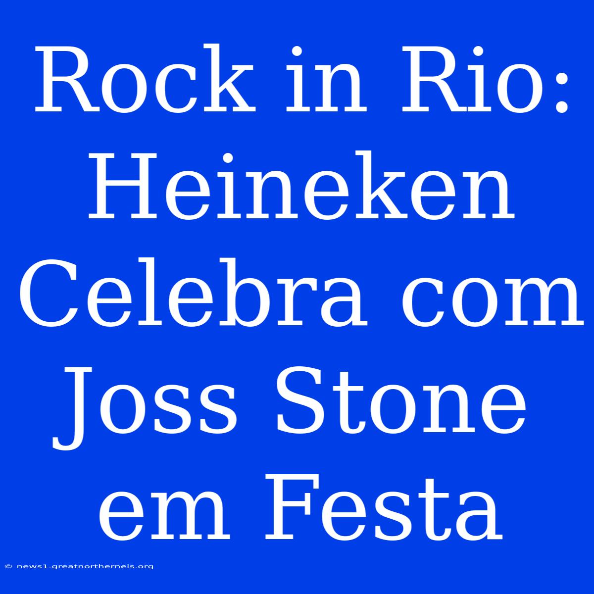 Rock In Rio: Heineken Celebra Com Joss Stone Em Festa