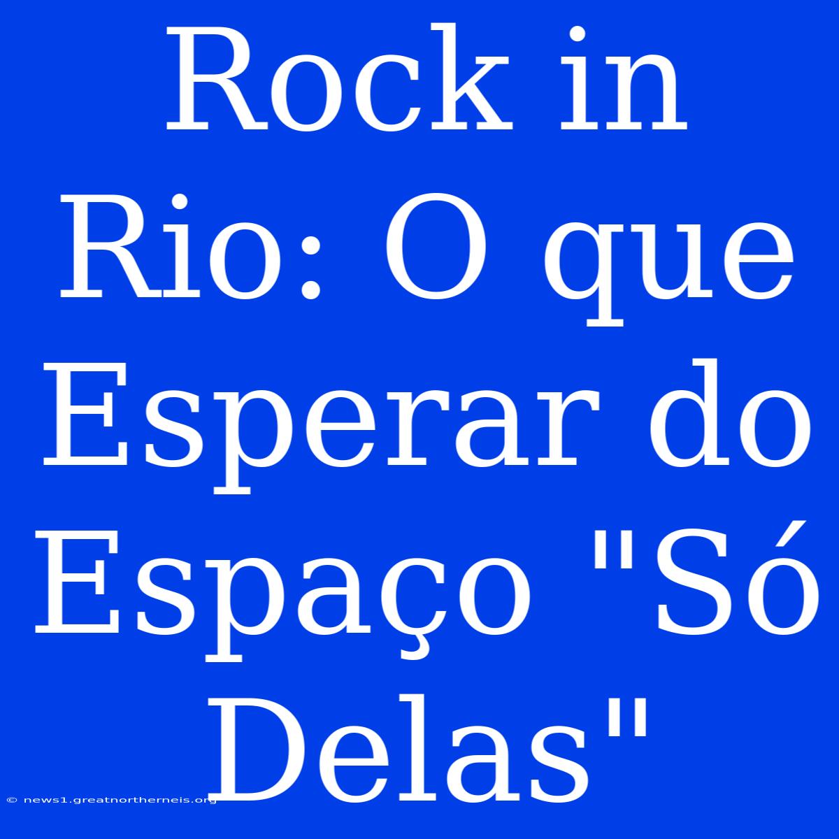 Rock In Rio: O Que Esperar Do Espaço 