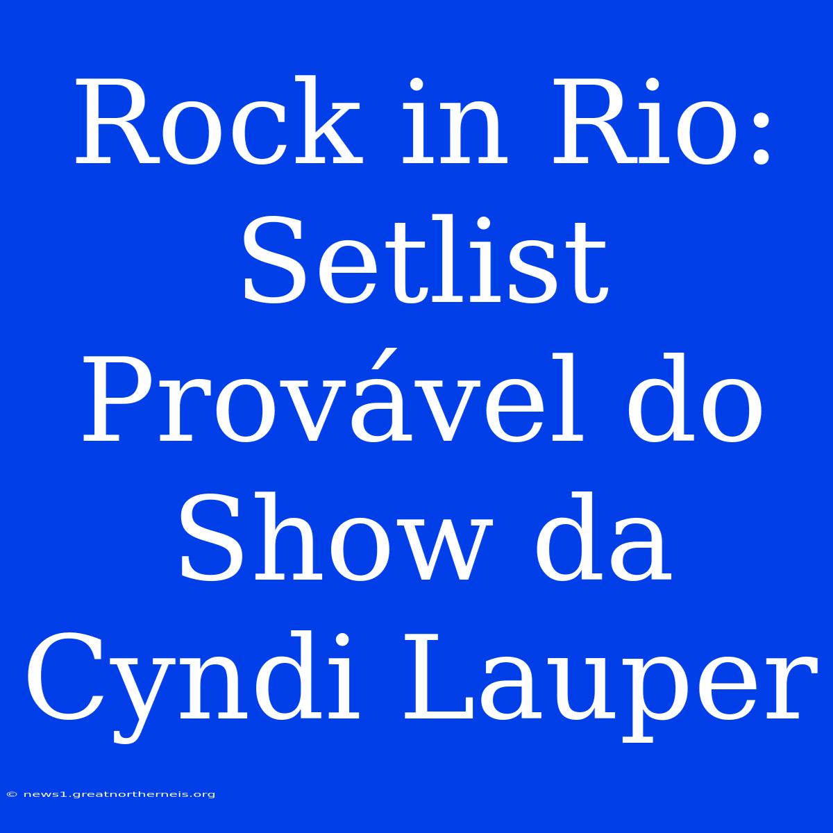 Rock In Rio: Setlist Provável Do Show Da Cyndi Lauper