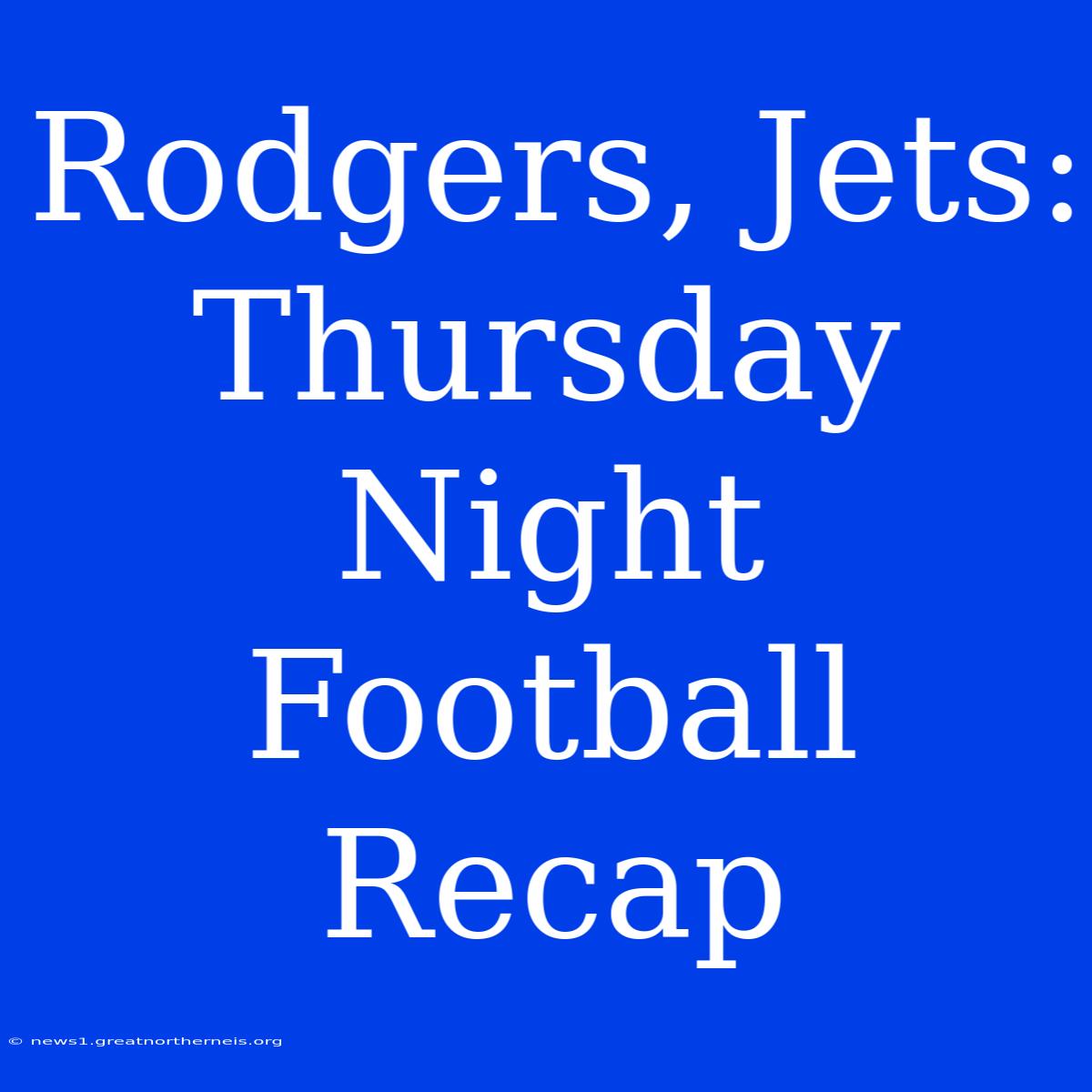 Rodgers, Jets: Thursday Night Football Recap