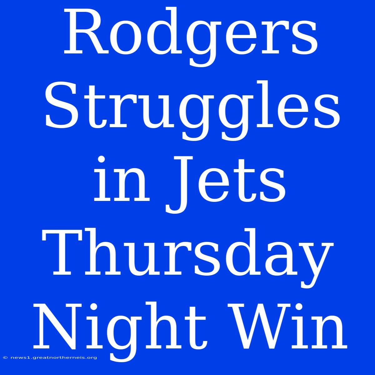 Rodgers Struggles In Jets Thursday Night Win