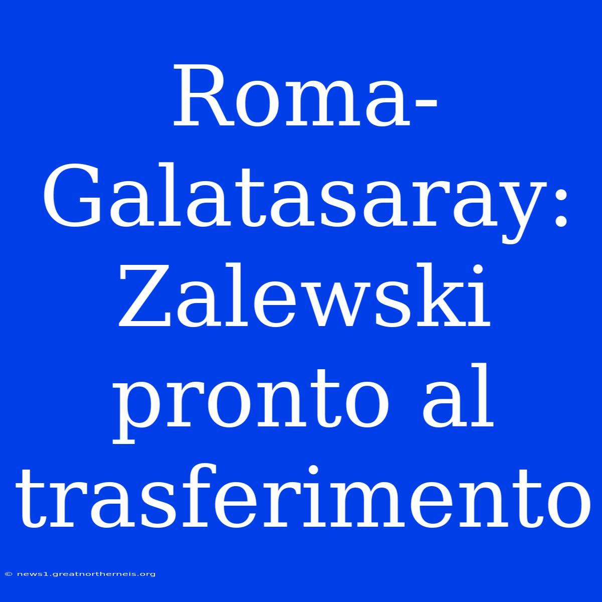 Roma-Galatasaray: Zalewski Pronto Al Trasferimento