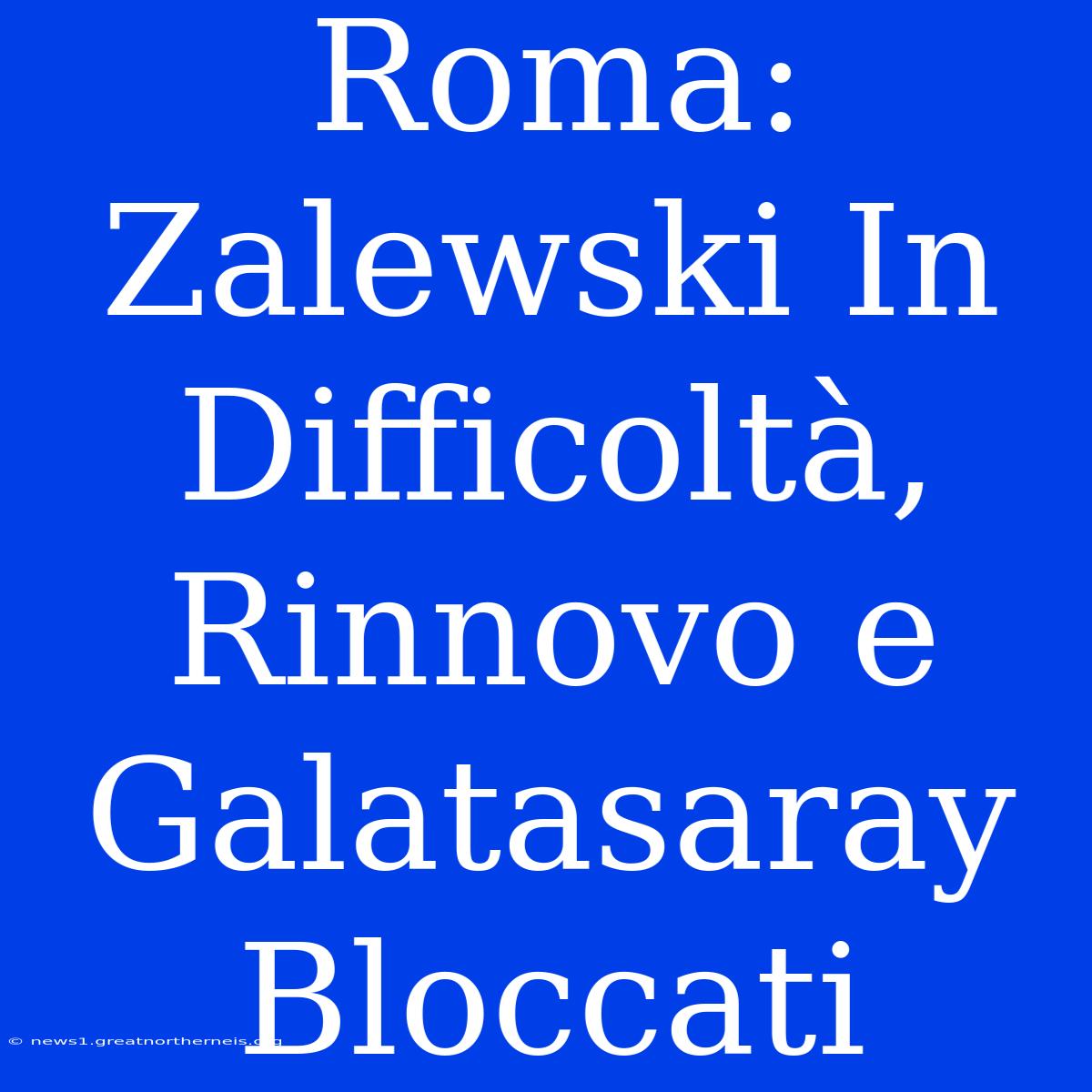 Roma: Zalewski In Difficoltà, Rinnovo E Galatasaray Bloccati