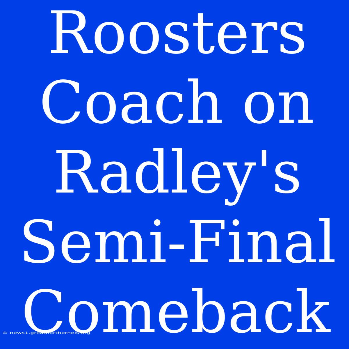 Roosters Coach On Radley's Semi-Final Comeback