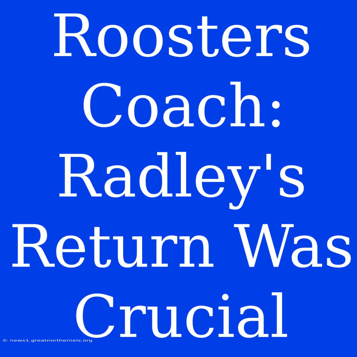 Roosters Coach: Radley's Return Was Crucial