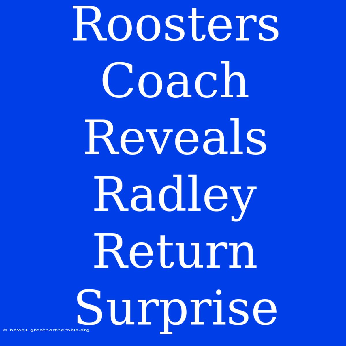 Roosters Coach Reveals Radley Return Surprise