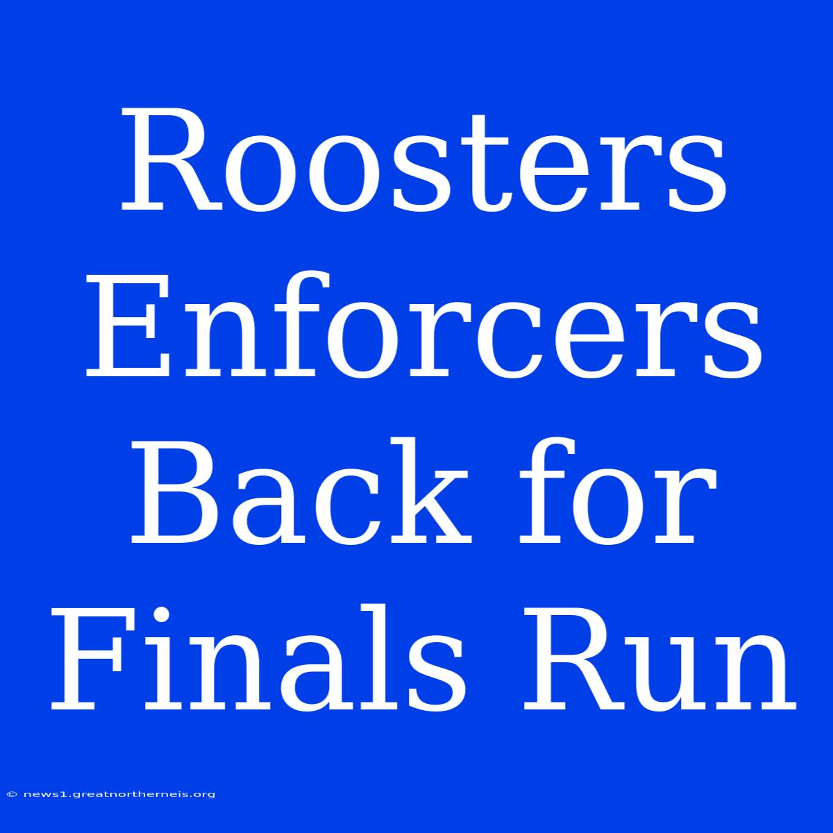 Roosters Enforcers Back For Finals Run