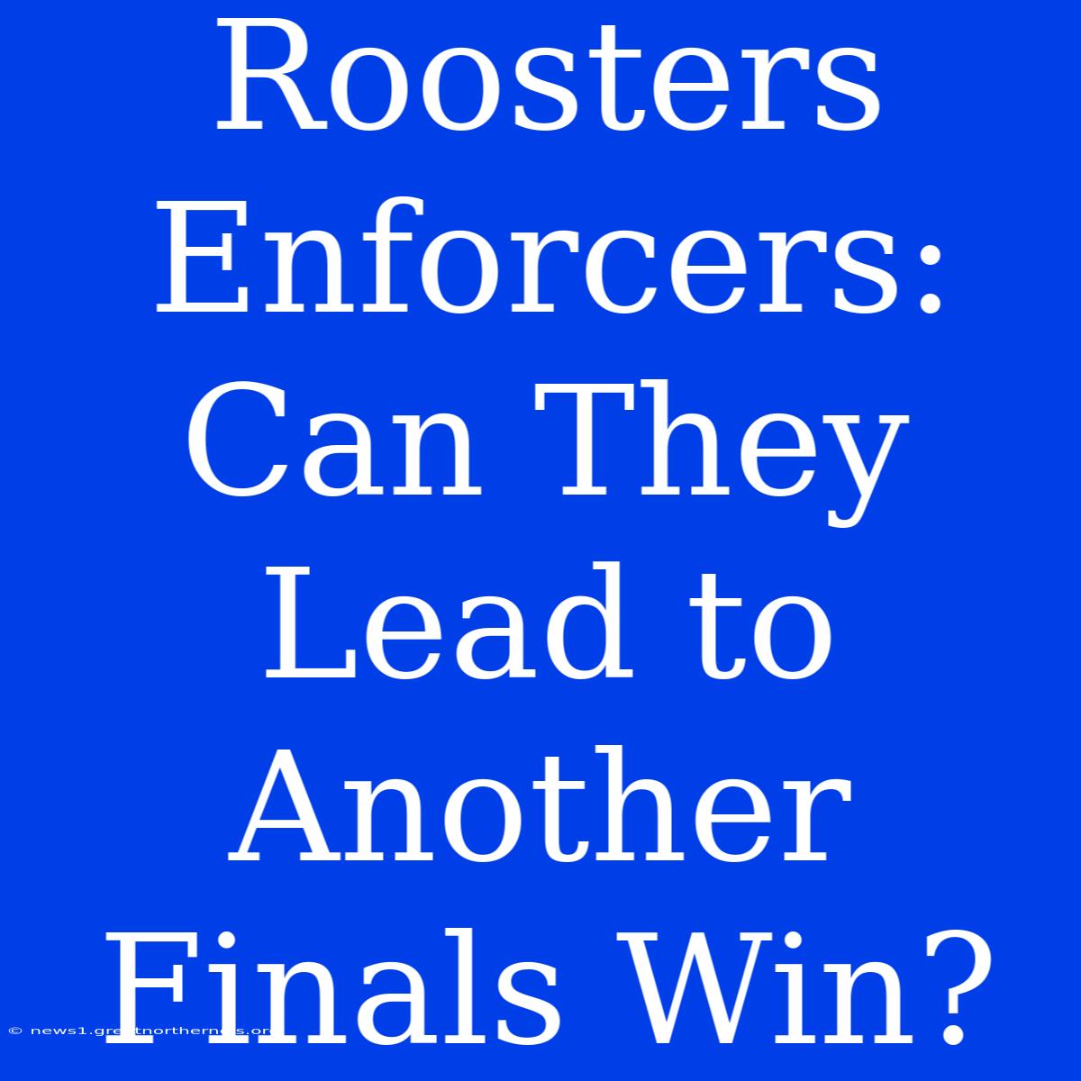 Roosters Enforcers: Can They Lead To Another Finals Win?