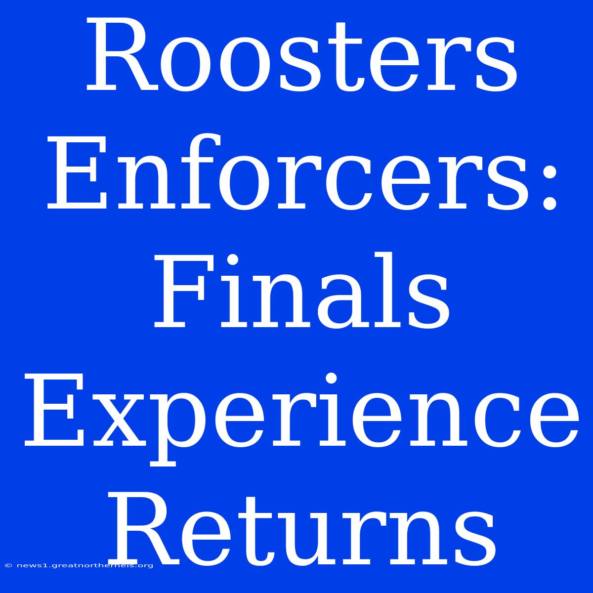 Roosters Enforcers: Finals Experience Returns