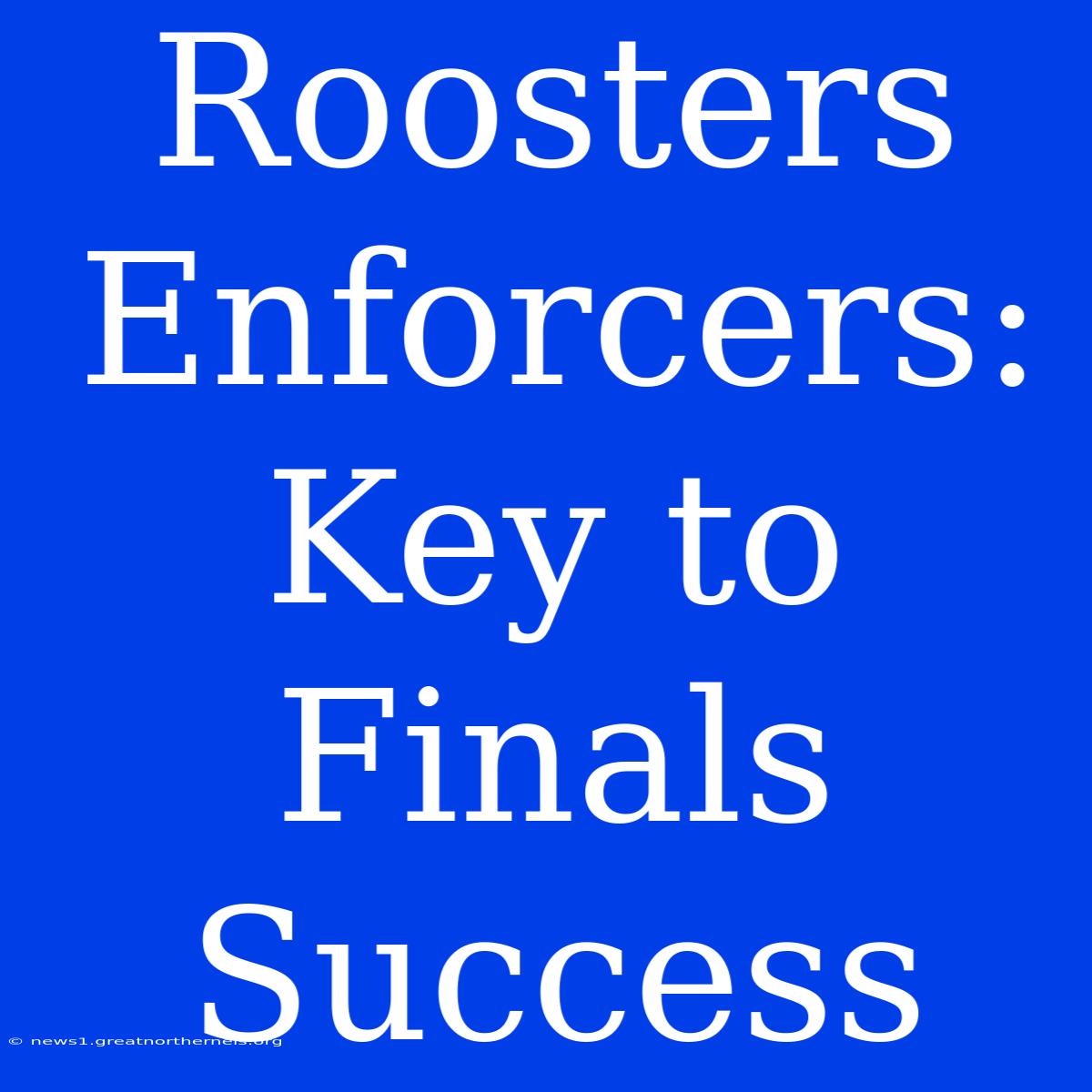 Roosters Enforcers: Key To Finals Success