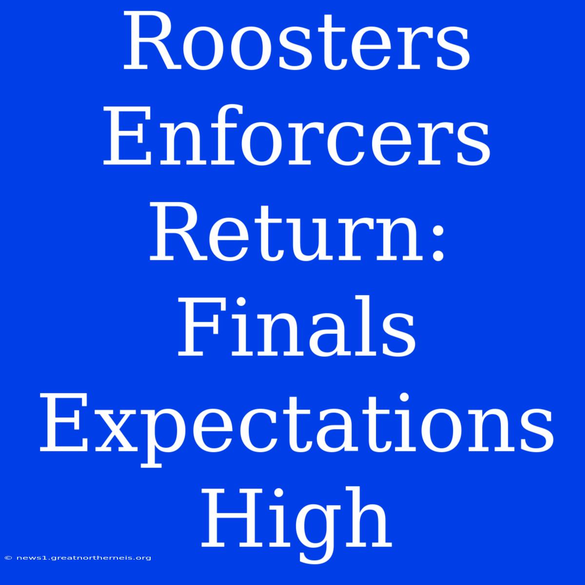 Roosters Enforcers Return: Finals Expectations High