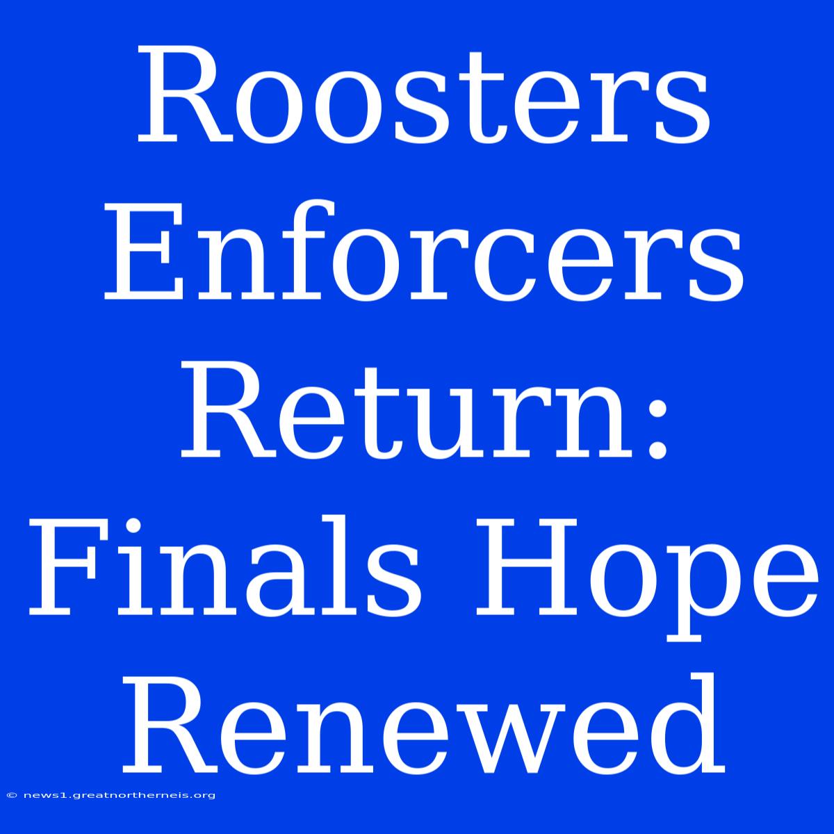 Roosters Enforcers Return: Finals Hope Renewed