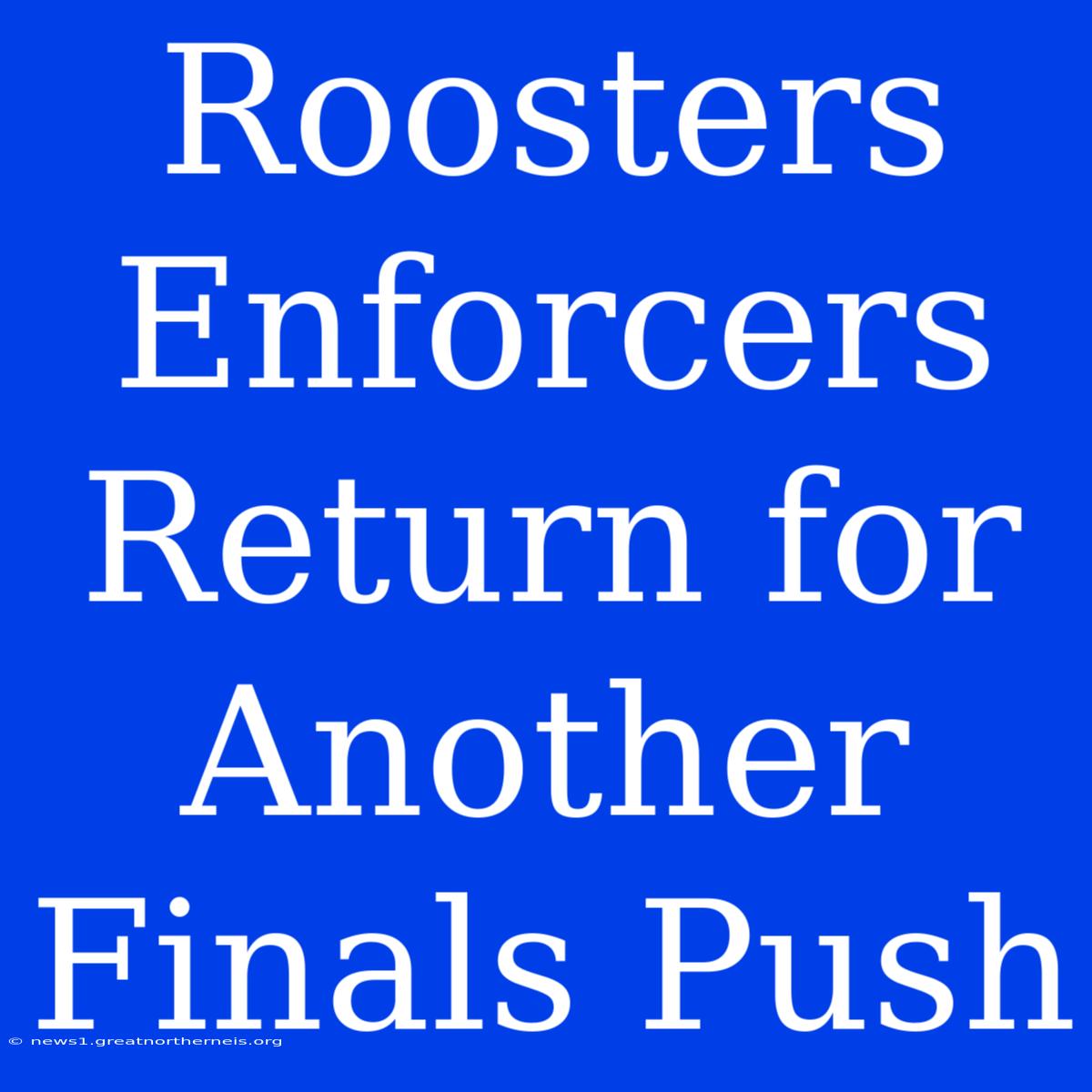 Roosters Enforcers Return For Another Finals Push