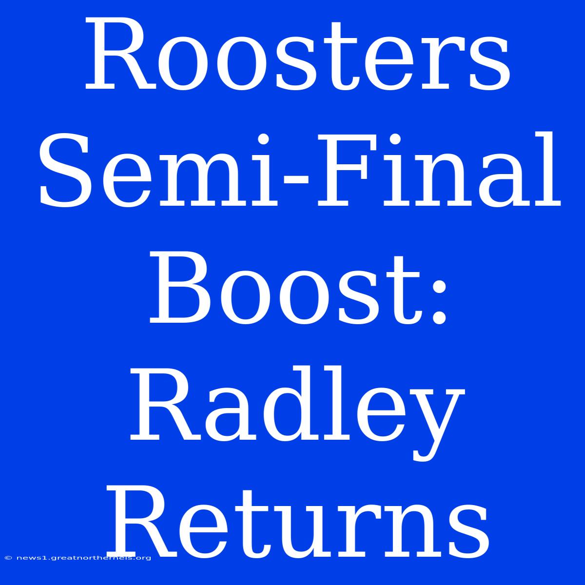 Roosters Semi-Final Boost: Radley Returns