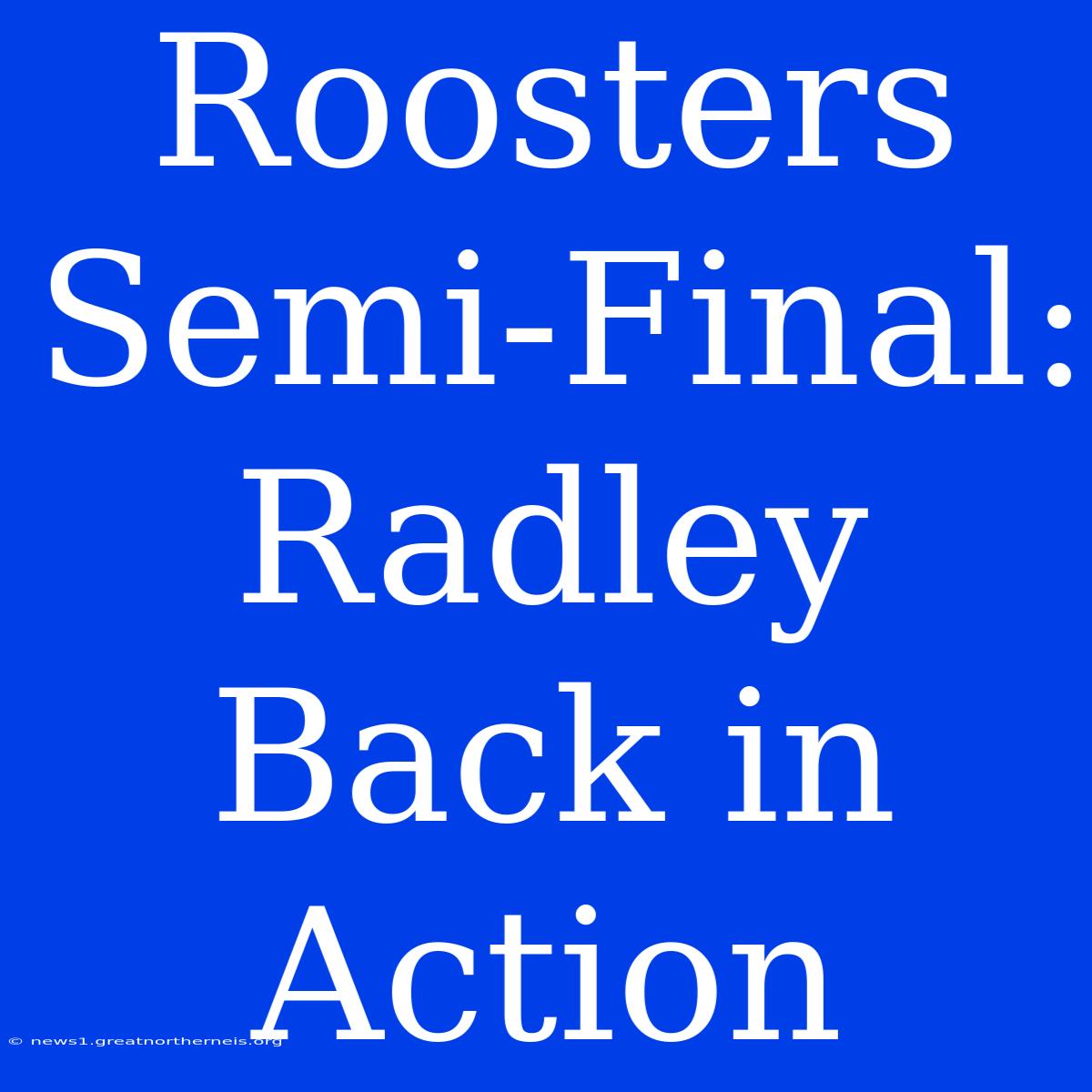 Roosters Semi-Final: Radley Back In Action