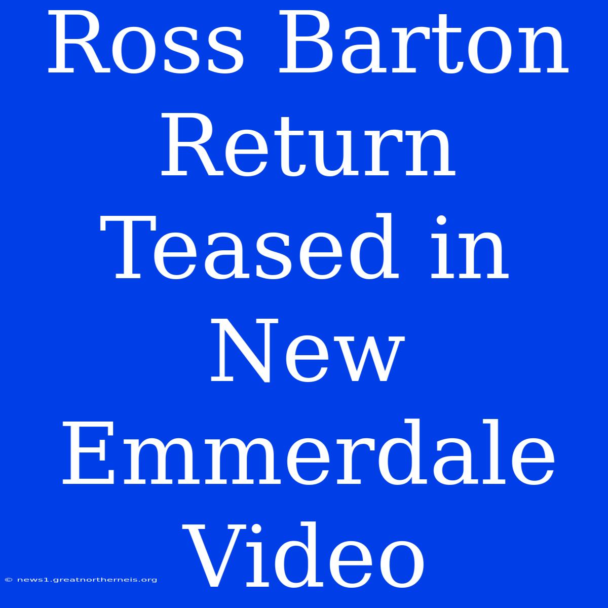 Ross Barton Return Teased In New Emmerdale Video