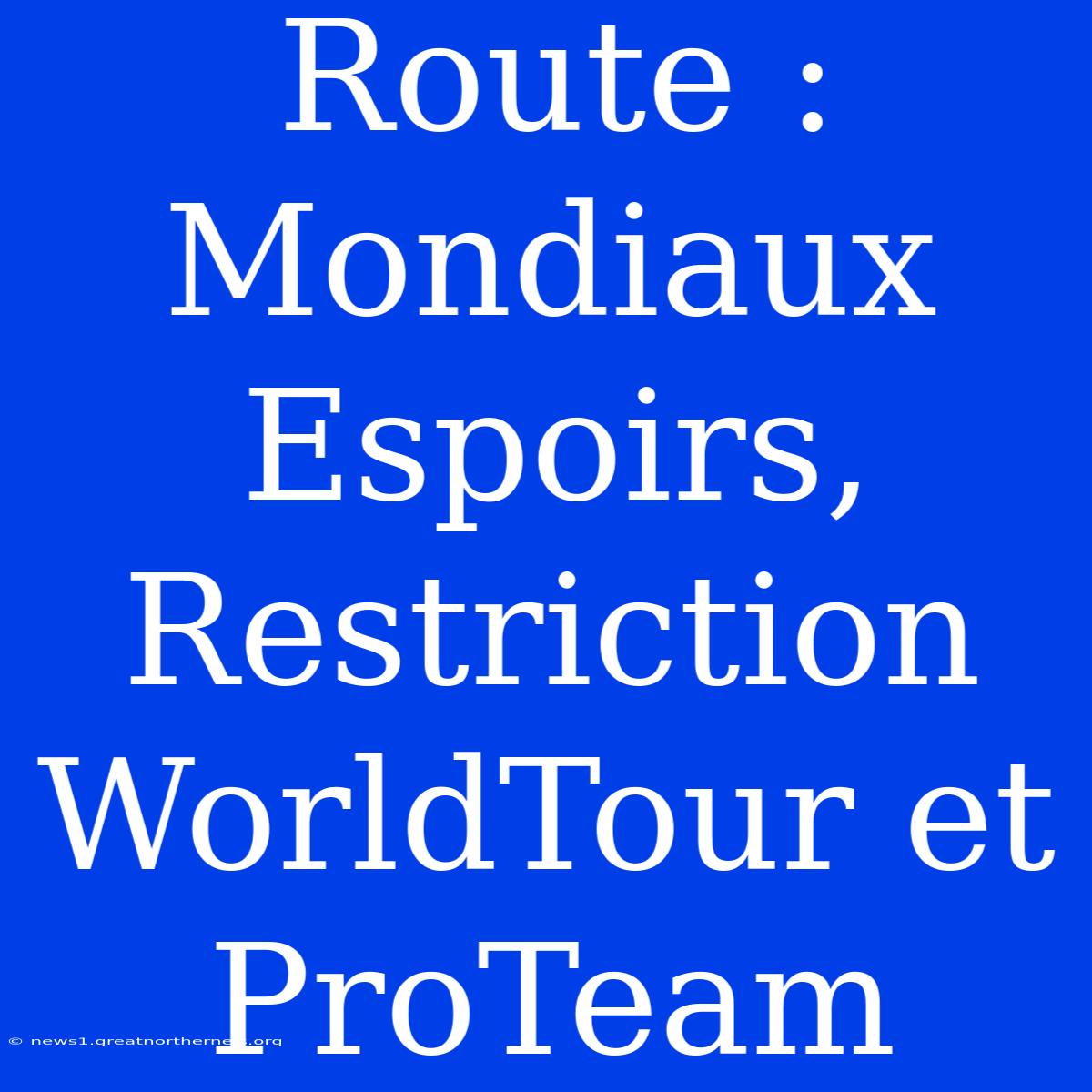 Route : Mondiaux Espoirs, Restriction WorldTour Et ProTeam