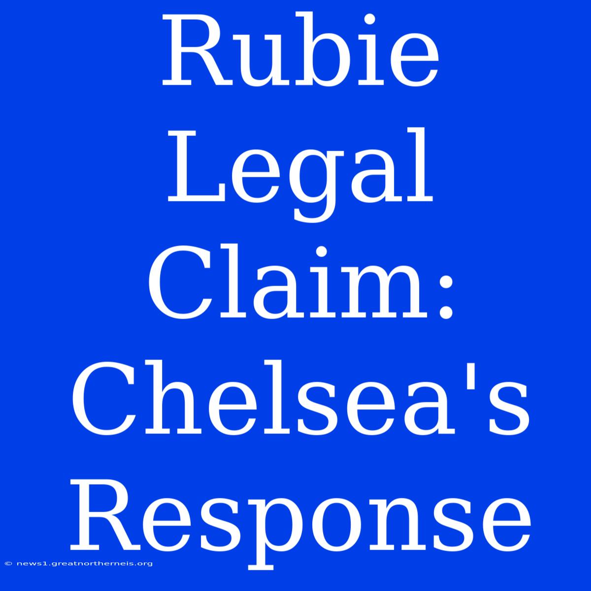 Rubie Legal Claim: Chelsea's Response