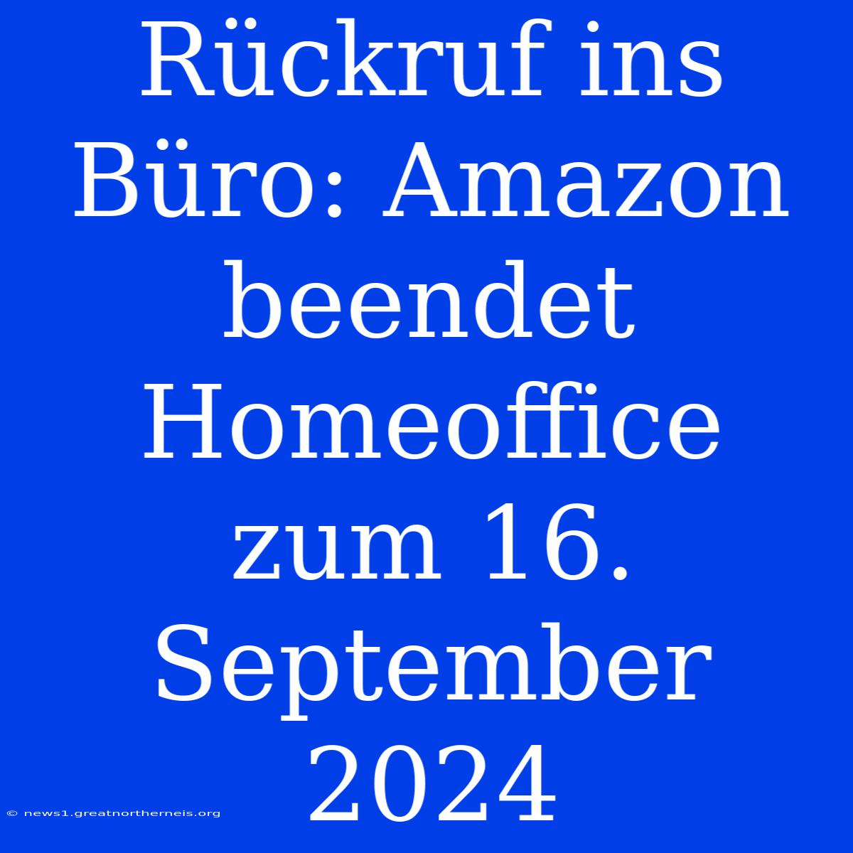 Rückruf Ins Büro: Amazon Beendet Homeoffice Zum 16. September 2024