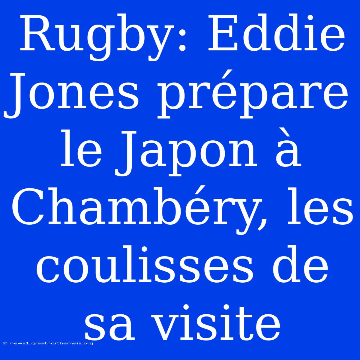 Rugby: Eddie Jones Prépare Le Japon À Chambéry, Les Coulisses De Sa Visite