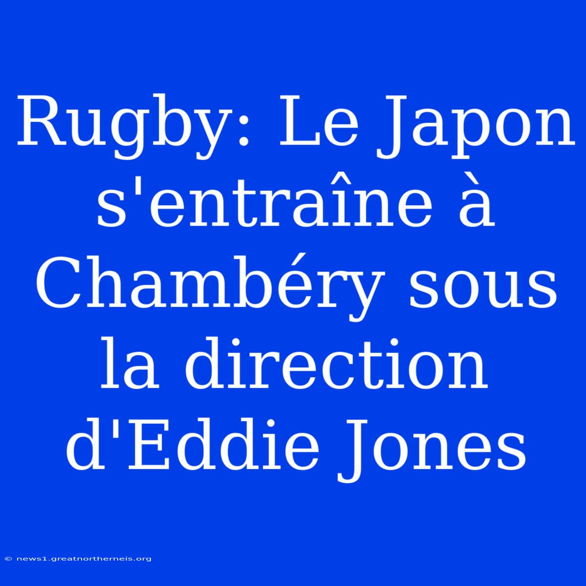 Rugby: Le Japon S'entraîne À Chambéry Sous La Direction D'Eddie Jones