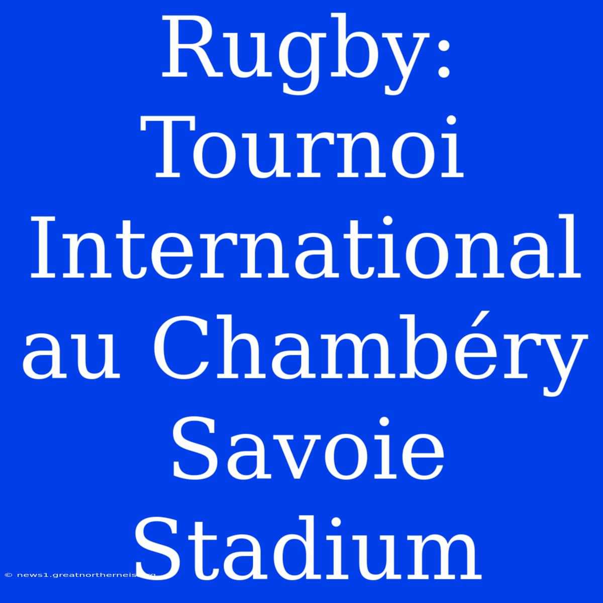 Rugby: Tournoi International Au Chambéry Savoie Stadium