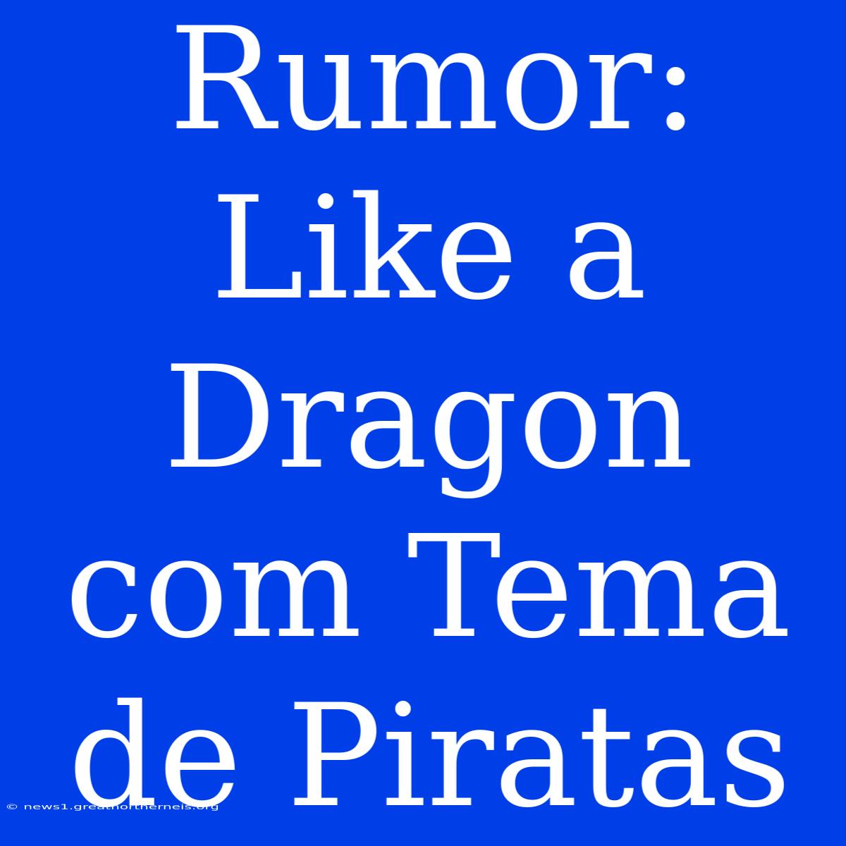 Rumor: Like A Dragon Com Tema De Piratas