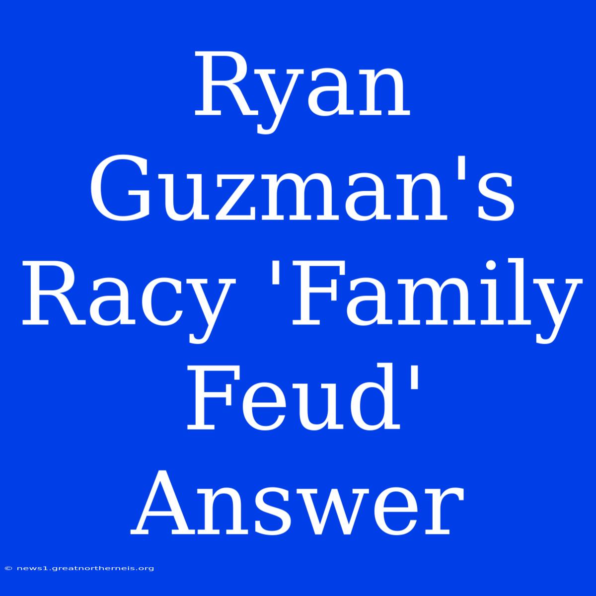 Ryan Guzman's Racy 'Family Feud' Answer